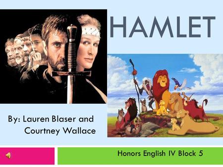 HAMLET By: Lauren Blaser and Courtney Wallace Honors English IV Block 5.