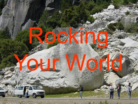 Rocking Your World. Revelation 6:16-17 16 And said to the mountains and rocks, Fall on us, and hide us from the face of him that sitteth on the throne,