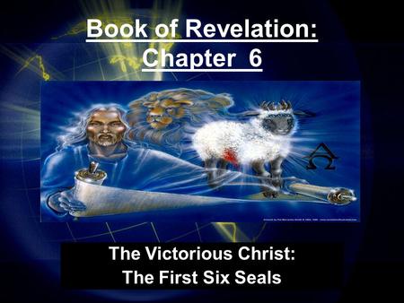 Book of Revelation: Chapter 6 The Victorious Christ: The First Six Seals.
