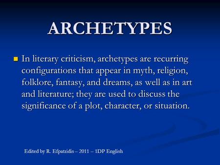 ARCHETYPES In literary criticism, archetypes are recurring configurations that appear in myth, religion, folklore, fantasy, and dreams, as well as in art.