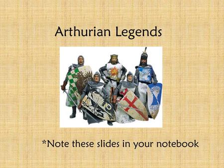 Arthurian Legends *Note these slides in your notebook.