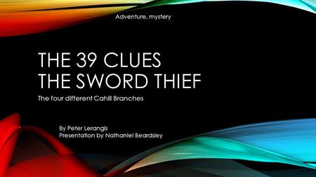 THE 39 CLUES THE SWORD THIEF The four different Cahill Branches By Peter Lerangis Presentation by Nathaniel Beardsley Adventure, mystery.