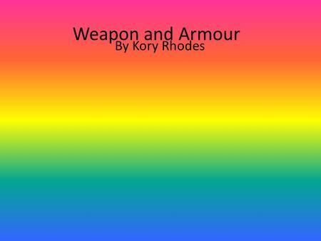 Weapon and Armour By Kory Rhodes. The Broadsword This is perhaps the earliest known type of sword used in medieval times. With a two edged blade which.