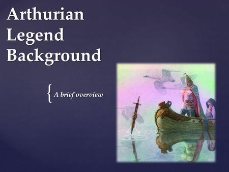 { Arthurian Legend Background A brief overview.  Monty Python Monty Python Monty Python Here’s everything you need to know about Arthur and his Knights.