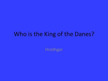 Who is the King of the Danes?