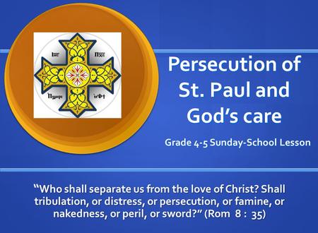 Persecution of St. Paul and God’s care Grade 4-5 Sunday-School Lesson Who shall separate us from the love of Christ? Shall tribulation, or distress, or.