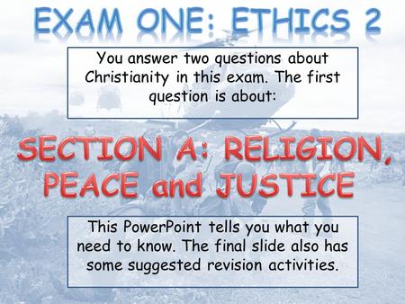 This PowerPoint tells you what you need to know. The final slide also has some suggested revision activities. You answer two questions about Christianity.