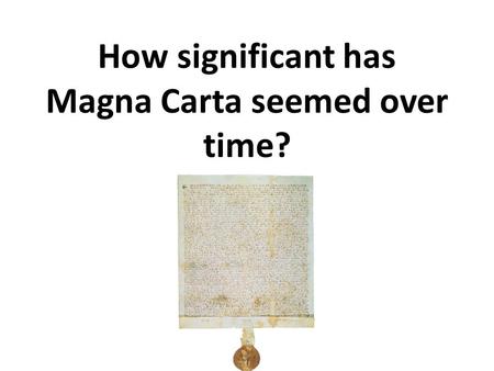 How significant has Magna Carta seemed over time?.