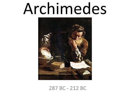 Archimedes 287 BC - 212 BC.