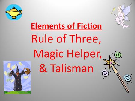 Elements of Fiction Rule of Three, Magic Helper, & Talisman