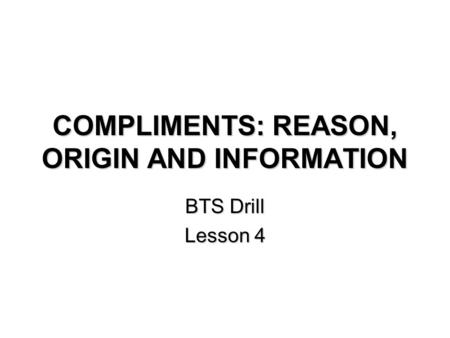COMPLIMENTS: REASON, ORIGIN AND INFORMATION BTS Drill Lesson 4.