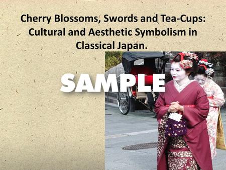 Cherry Blossoms, Swords and Tea-Cups: Cultural and Aesthetic Symbolism in Classical Japan.