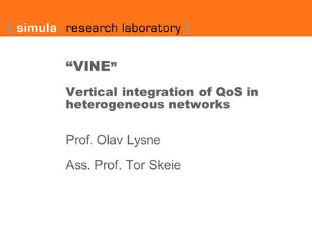 “VINE ” Vertical integration of QoS in heterogeneous networks Prof. Olav Lysne Ass. Prof. Tor Skeie.