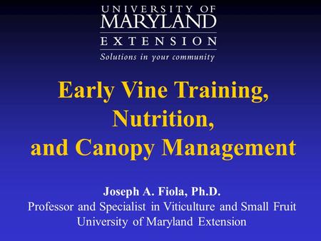 Early Vine Training, Nutrition, and Canopy Management Joseph A. Fiola, Ph.D. Professor and Specialist in Viticulture and Small Fruit University of Maryland.