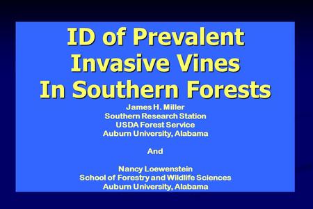 ID of Prevalent Invasive Vines In Southern Forests James H. Miller Southern Research Station USDA Forest Service Auburn University, Alabama And Nancy Loewenstein.