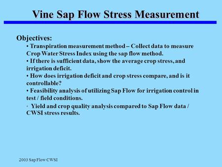 2003 Sap Flow CWSI Vine Sap Flow Stress Measurement Objectives: Transpiration measurement method – Collect data to measure Crop Water Stress Index using.
