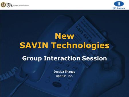 New SAVIN Technologies Group Interaction Session Jessica Skaggs Appriss Inc.