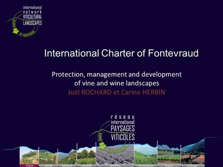 International Charter of Fontevraud Protection, management and development of vine and wine landscapes Joël ROCHARD et Carine HERBIN Cliché Raymond Sauvaire.