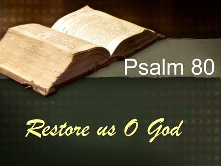 Psalm 80 Restore us O God. Background Another psalm of Asaph “A testimony of Asaph” “Set to the lilies” Israel still in existence A psalm crying for deliverance.