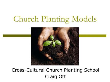 Church Planting Models Cross-Cultural Church Planting School Craig Ott.