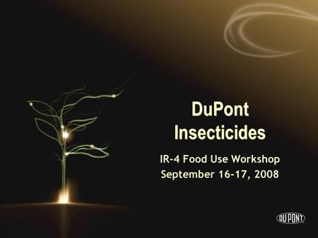 DuPont Insecticides IR-4 Food Use Workshop September 16-17, 2008.