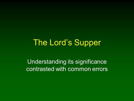 The Lord’s Supper Understanding its significance contrasted with common errors.