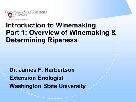Introduction to Winemaking Part 1: Overview of Winemaking & Determining Ripeness Dr. James F. Harbertson Extension Enologist Washington State University.