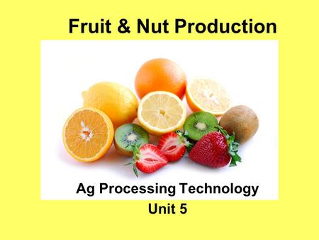 Fruit & Nut Production Ag Processing Technology Unit 5.