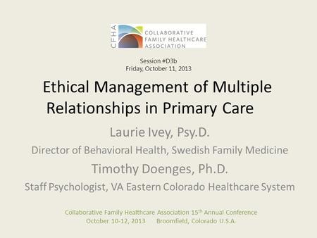 Ethical Management of Multiple Relationships in Primary Care Laurie Ivey, Psy.D. Director of Behavioral Health, Swedish Family Medicine Timothy Doenges,
