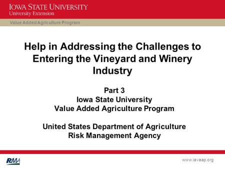 Value Added Agriculture Program www.iavaap.org Help in Addressing the Challenges to Entering the Vineyard and Winery Industry Part 3 Iowa State University.