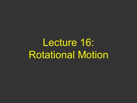Lecture 16: Rotational Motion. Questions of Yesterday 1) You are going through a vertical loop on roller coaster at a constant speed. At what point is.