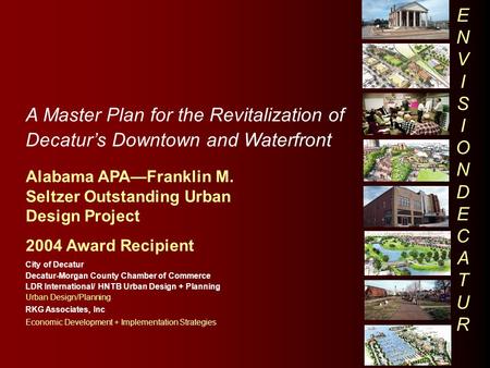 A Master Plan for the Revitalization of Decatur’s Downtown and Waterfront Alabama APA—Franklin M. Seltzer Outstanding Urban Design Project 2004 Award Recipient.