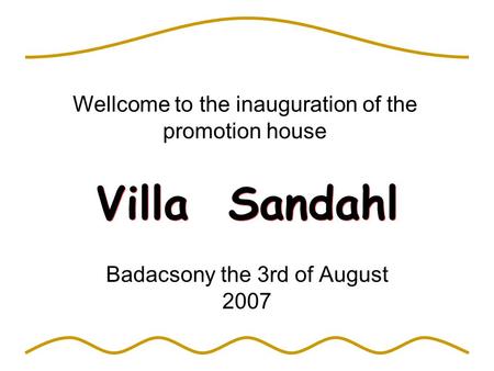 Villa Sandahl Badacsony the 3rd of August 2007 Wellcome to the inauguration of the promotion house.