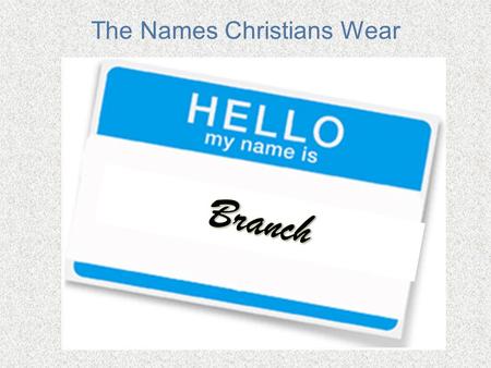 The Names Christians Wear. Beginning With The Root Romans 11:16 -- If the part of the dough offered as firstfruits is holy, then the whole batch is holy;