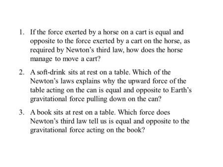 If the force exerted by a horse on a cart is equal and opposite to the force exerted by a cart on the horse, as required by Newton’s third law, how does.