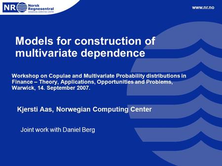 Www.nr.no Models for construction of multivariate dependence Workshop on Copulae and Multivariate Probability distributions in Finance – Theory, Applications,