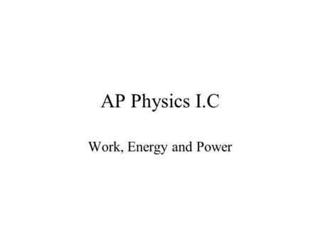 AP Physics I.C Work, Energy and Power.