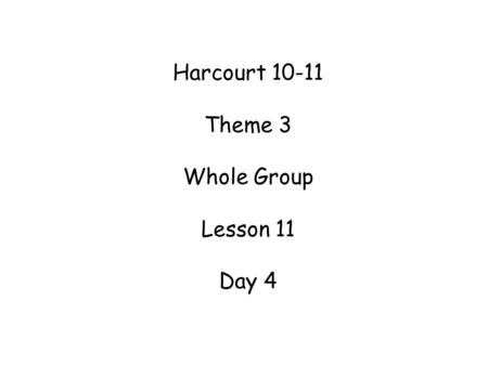 Harcourt 10-11 Theme 3 Whole Group Lesson 11 Day 4.