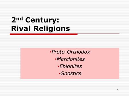 2 nd Century: Rival Religions Proto-Orthodox Marcionites Ebionites Gnostics 1.