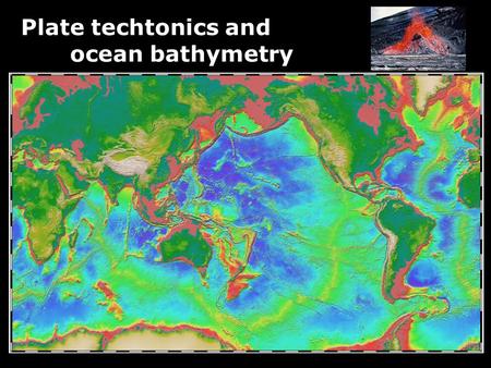 Plate techtonics and ocean bathymetry. Historical context Alfred Wegener first suggested in 1915 that continents can move over time. *Based on visual.
