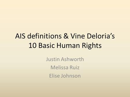 AIS definitions & Vine Deloria’s 10 Basic Human Rights Justin Ashworth Melissa Ruiz Elise Johnson.