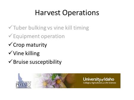 Harvest Operations Tuber bulking vs vine kill timing Equipment operation Crop maturity Vine killing Bruise susceptibility.