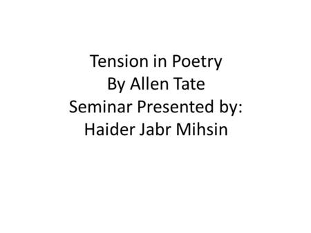 Tension in Poetry By Allen Tate Seminar Presented by: Haider Jabr Mihsin.