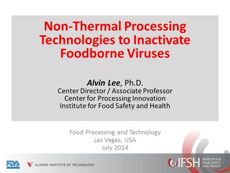 Non-Thermal Processing Technologies to Inactivate Foodborne Viruses Alvin Lee, Ph.D. Center Director / Associate Professor Center for Processing Innovation.