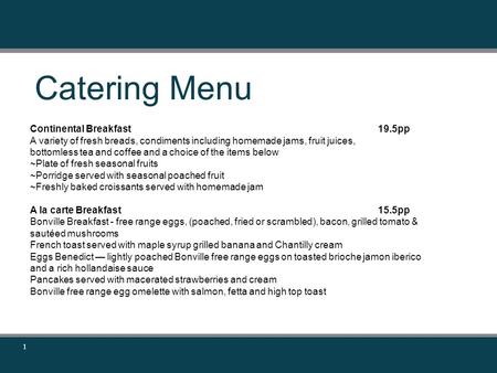Catering Menu 1 Continental Breakfast19.5pp A variety of fresh breads, condiments including homemade jams, fruit juices, bottomless tea and coffee and.