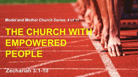THE CHURCH WITH EMPOWERED PEOPLE Model and Mother Church Series: 4 of 11 Zechariah 3:1-10.