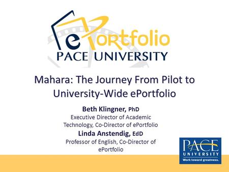 Mahara: The Journey From Pilot to University-Wide ePortfolio Beth Klingner, PhD Executive Director of Academic Technology, Co-Director of ePortfolio Linda.