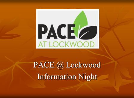 Lockwood Information Night 2 Agenda PACE Video PACE Video General Overview General Overview Teachers Panel Teachers Panel Q&A Q&A Principal Principal.