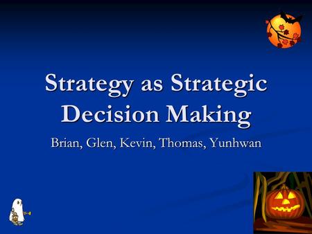 Strategy as Strategic Decision Making Brian, Glen, Kevin, Thomas, Yunhwan.
