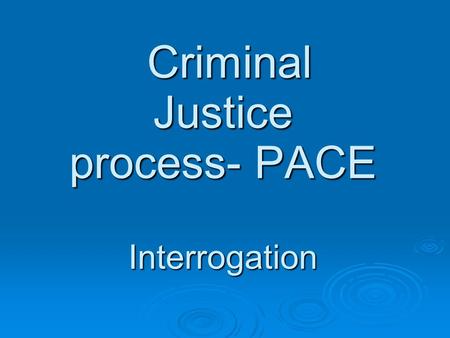 Criminal Justice process- PACE Interrogation Criminal Justice process- PACE Interrogation.